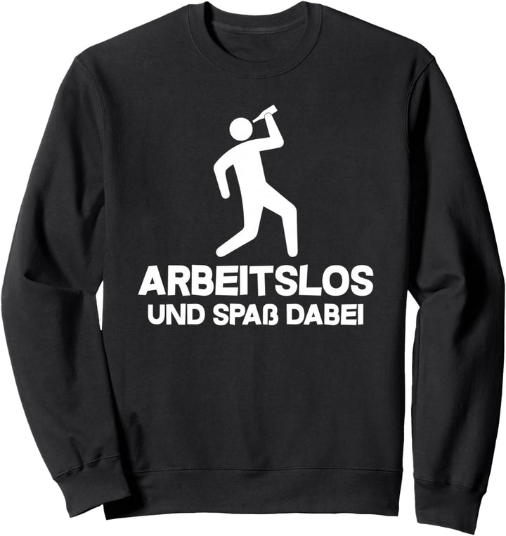 Arbeitslos und Spass dabei, Hartz 4, arbeiten, faulenzen Sweatshirt