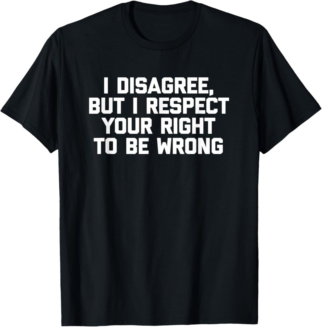 Ich bin anderer Meinung, aber ich respektiere dein Recht, falsch zu liegen - Lustig T-Shirt