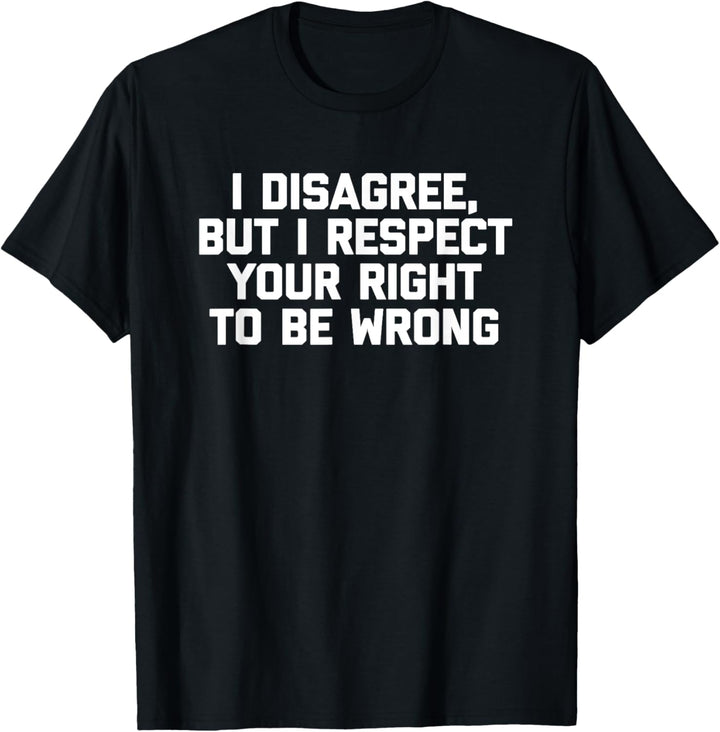 Ich bin anderer Meinung, aber ich respektiere dein Recht, falsch zu liegen - Lustig T-Shirt