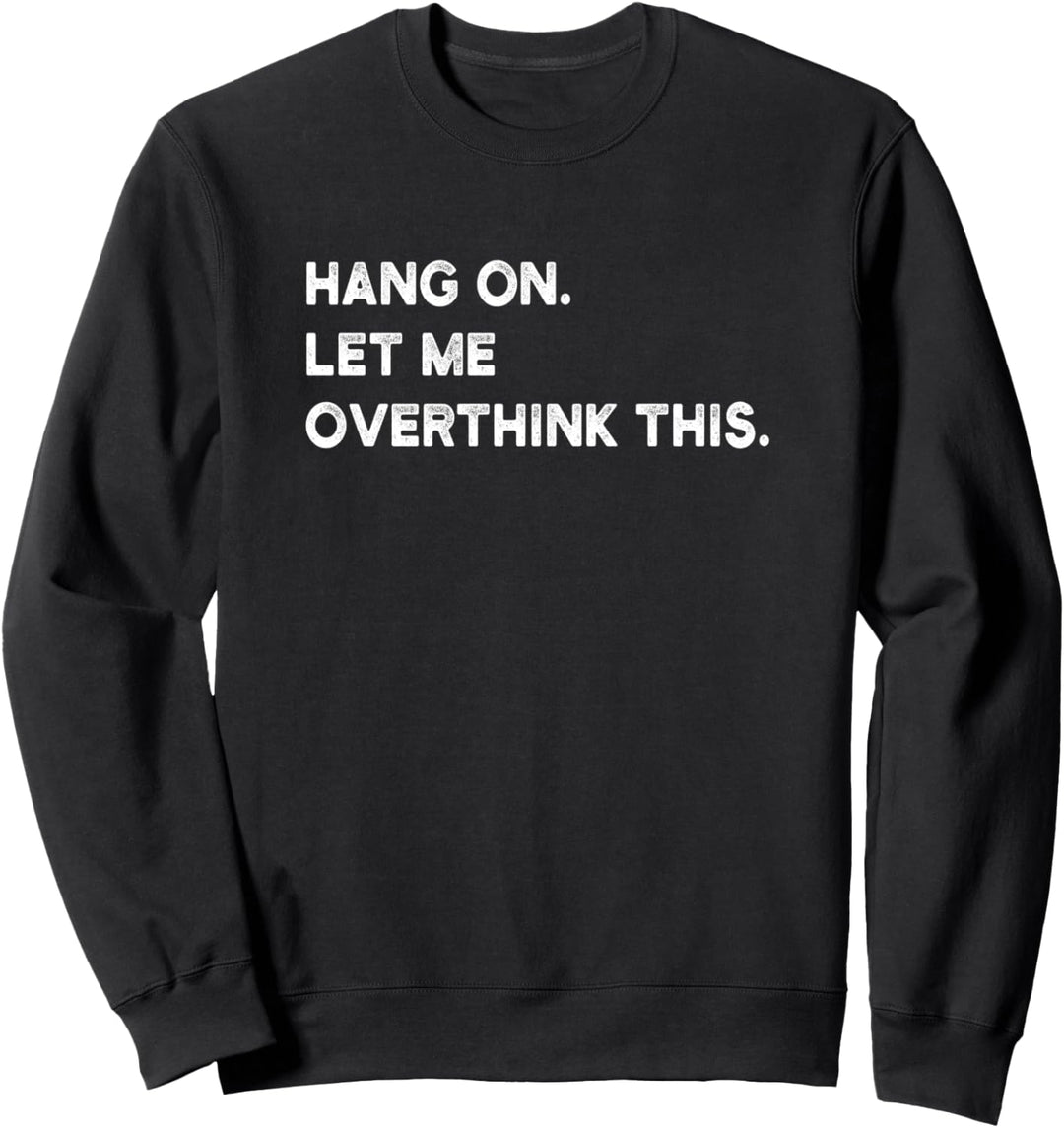 Hang On. Let Me Overthink This. Sweatshirt