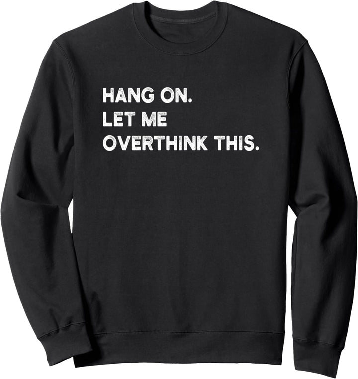 Hang On. Let Me Overthink This. Sweatshirt
