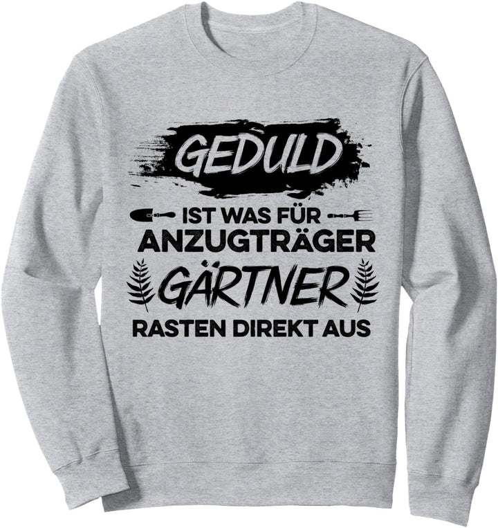 Gärtner Geduld ist was für Anzugträger Gartenarbeit Gärtnern Sweatshirt