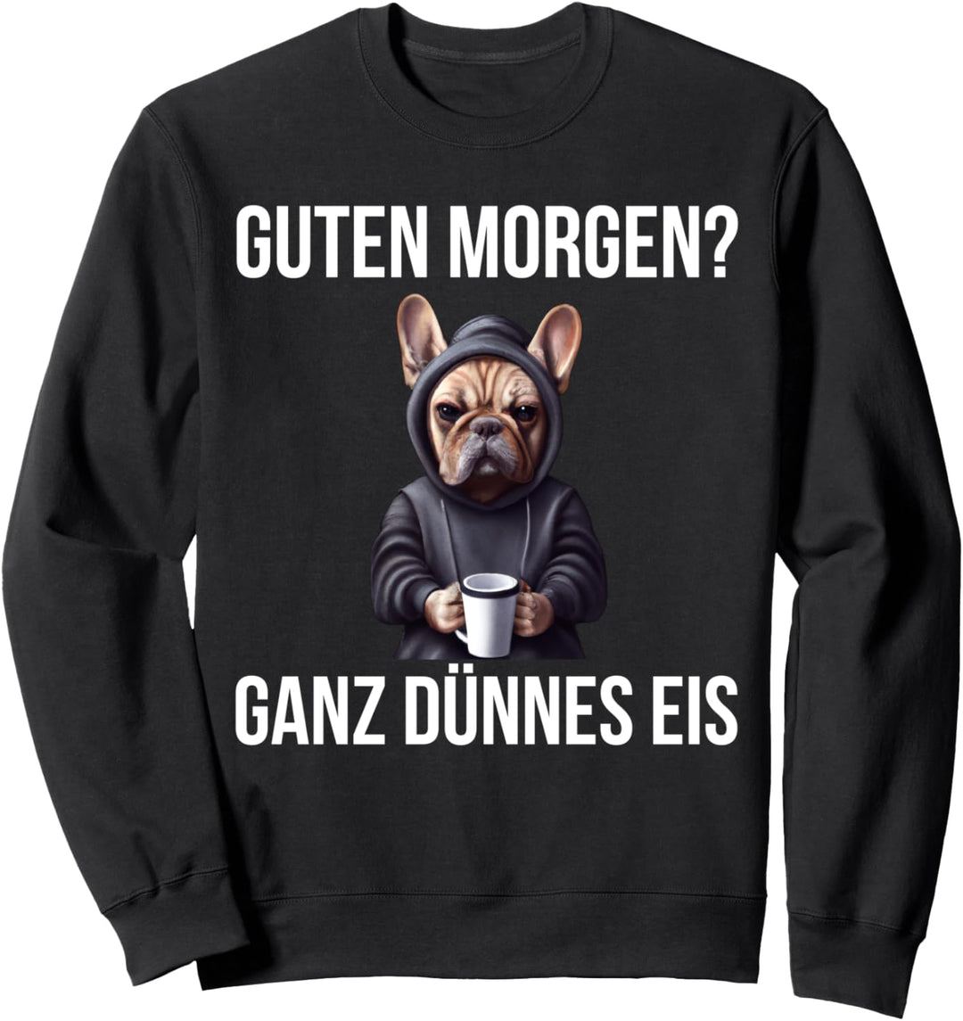 Französische Bulldogge Guten Morgen Ganz Dünnes Eis Sweatshirt