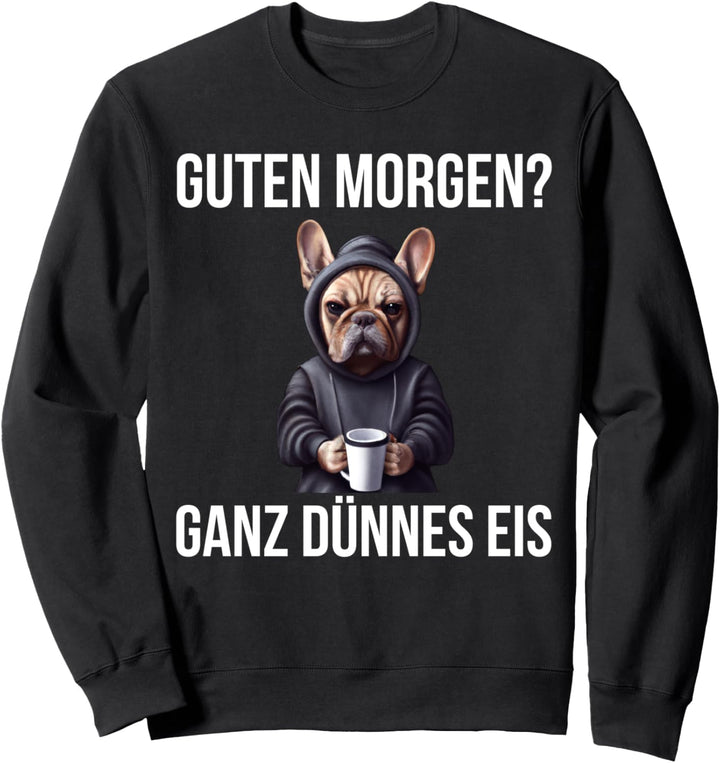 Französische Bulldogge Guten Morgen Ganz Dünnes Eis Sweatshirt