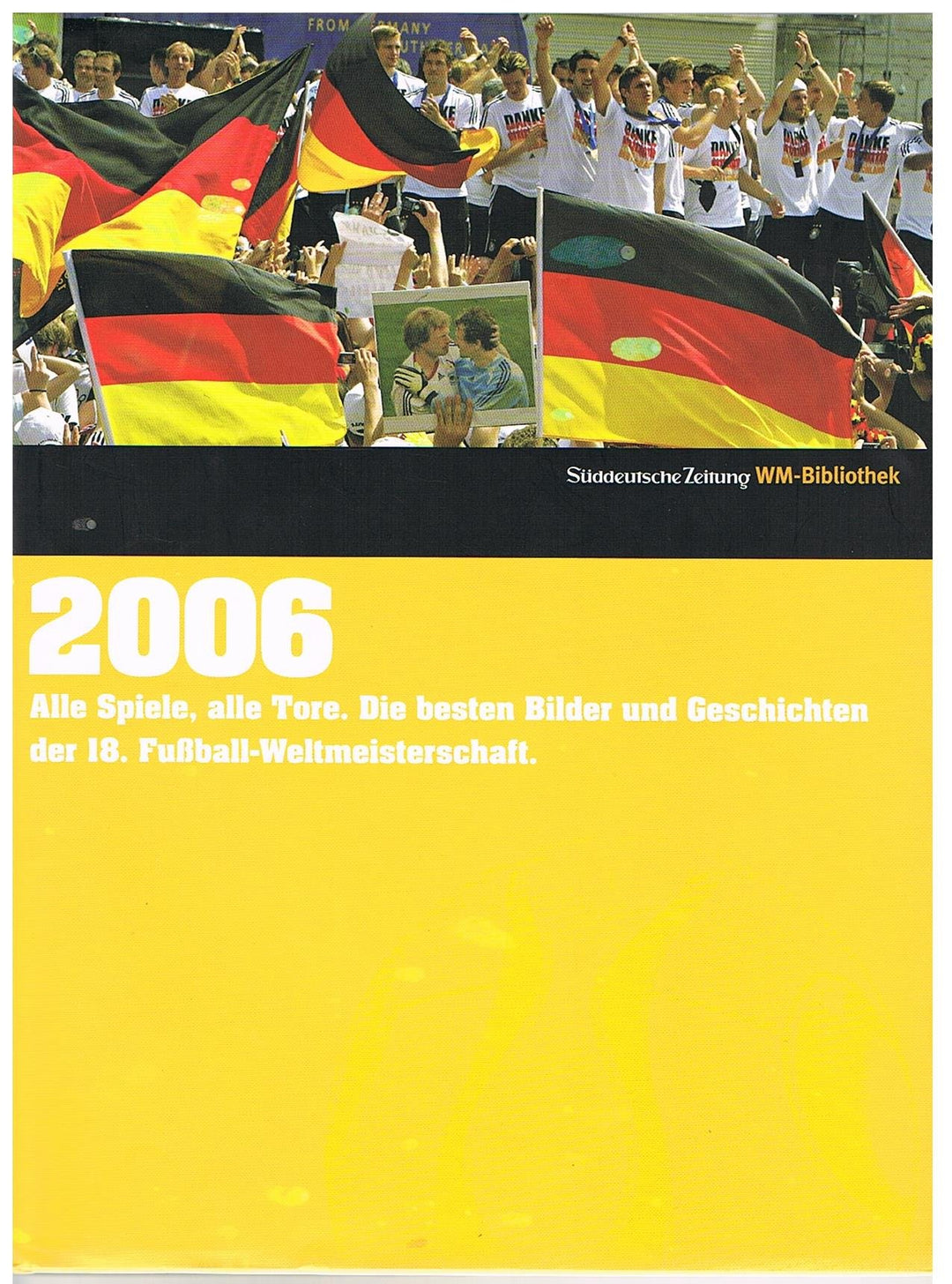 2006. Süddeutsche Zeitung WM-Bibliothek: Alles Spiele, alle Tore. Die besten Bilder und Geschichten