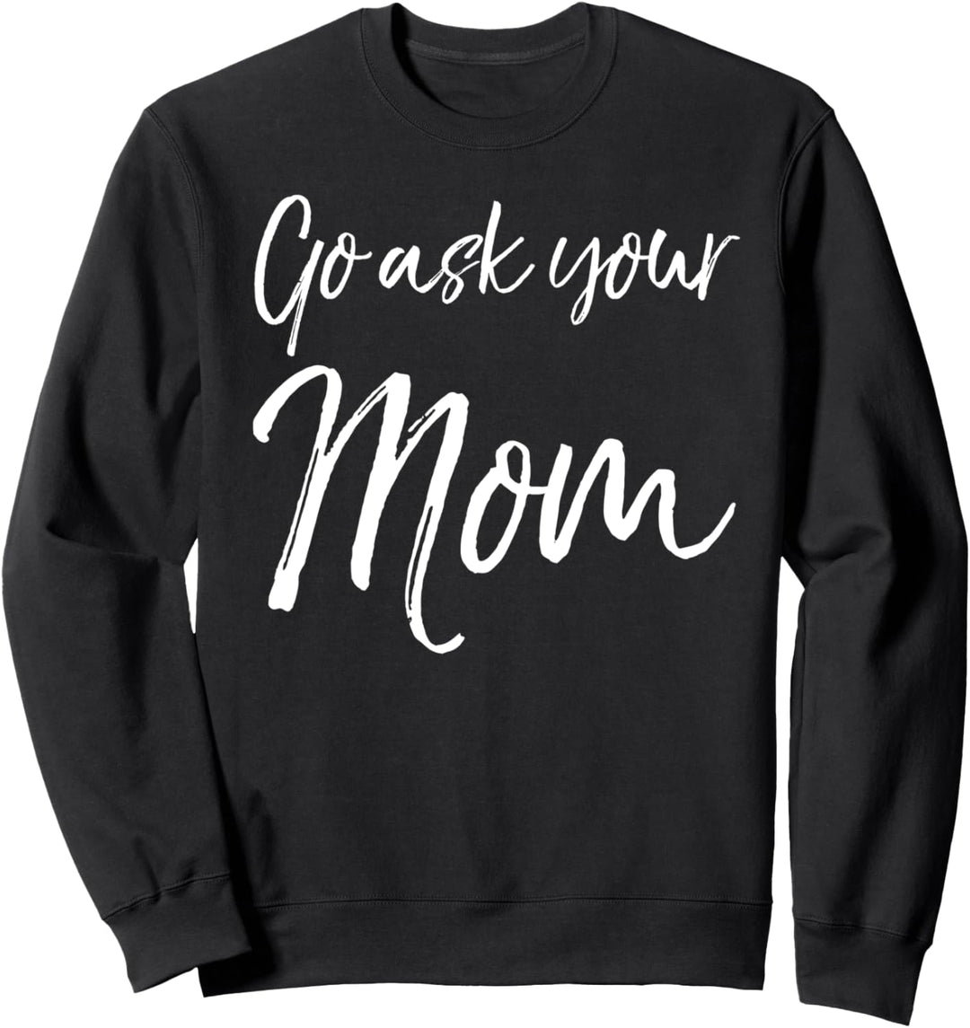 Funny Dad Joke Saying Sarcastic Gift Idea Go Ask Your Mom Sweatshirt