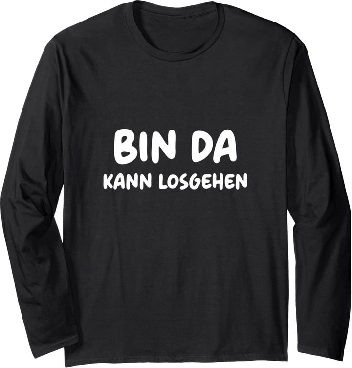 Bin da kann losgehen lustiger Spruch Humor Sprüche Fun Langarmshirt