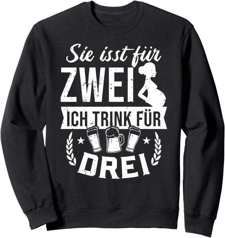Sie isst für zwei ich trink für drei Werdender Papa Sweatshirt