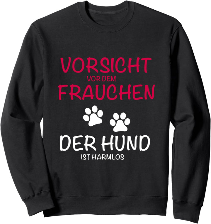 Vorsicht Frauchen der Hund ist harmlos Sweatshirt