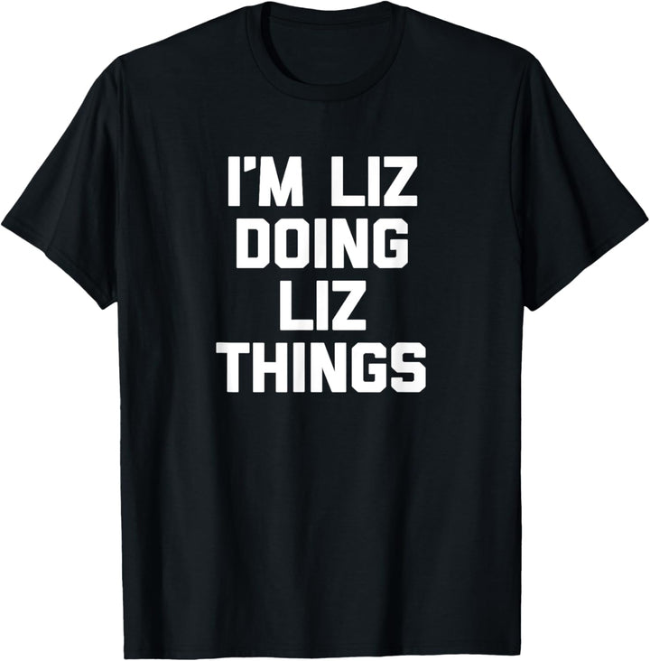 I'm Liz Doing Liz Things T-Shirt Lustig Spruch Elizabeth Liz T-Shirt