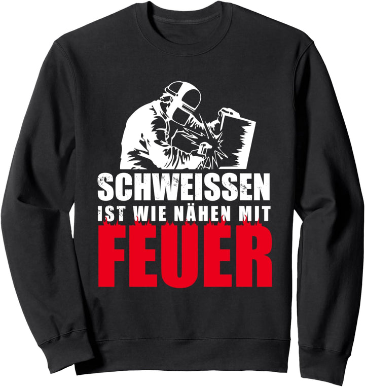 Schweisser "Schweissen ist wie nähen mit Feuer" Sweatshirt