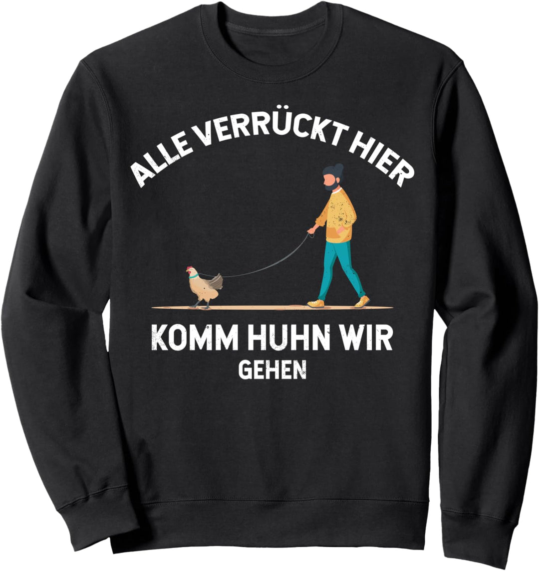 Alle verrückt hier, komm Huhn wir gehen. Hühner Sweatshirt