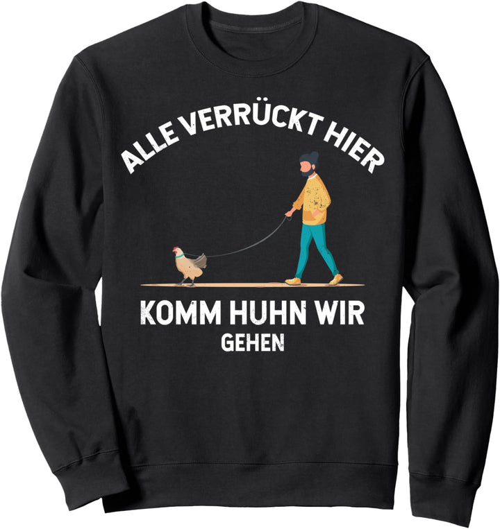 Alle verrückt hier, komm Huhn wir gehen. Hühner Sweatshirt