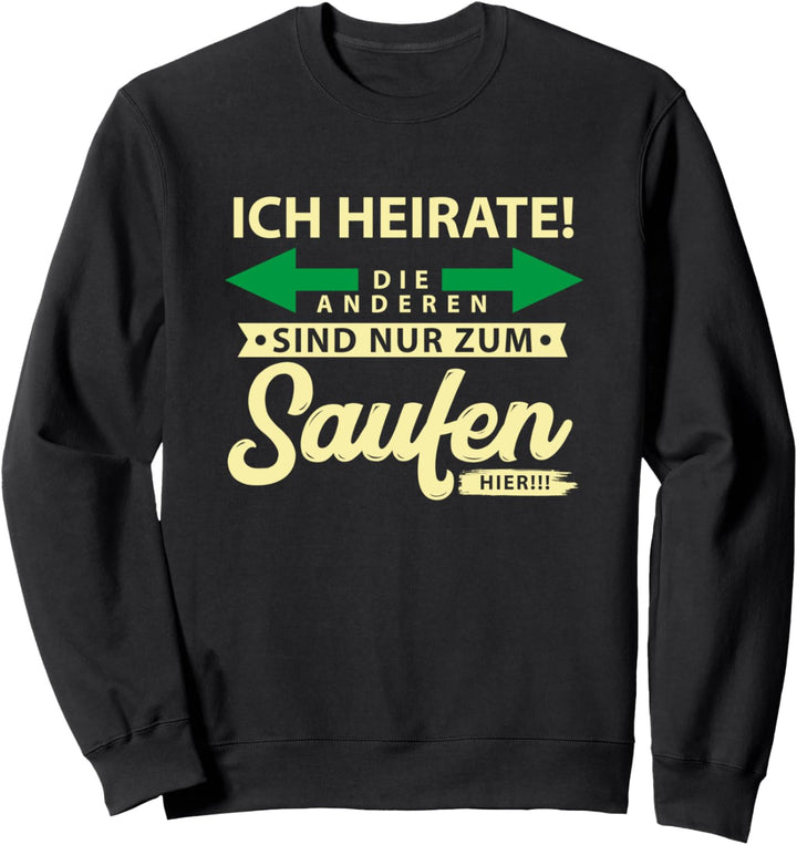 JGA Shirt Ich heirate die anderen sind nur zum Saufen hier Sweatshirt