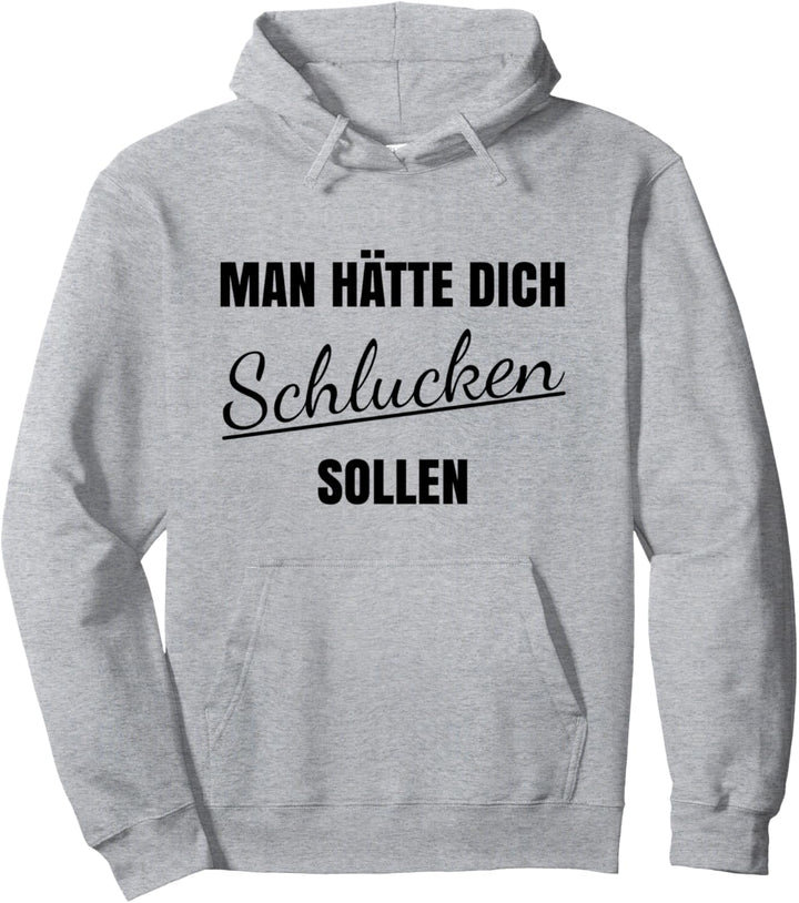 Man hätte dich schlucken sollen Pullover Hoodie