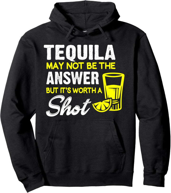 Tequila May Not Be the Answer But Its Worth a Shot Funny Pun Pullover Hoodie