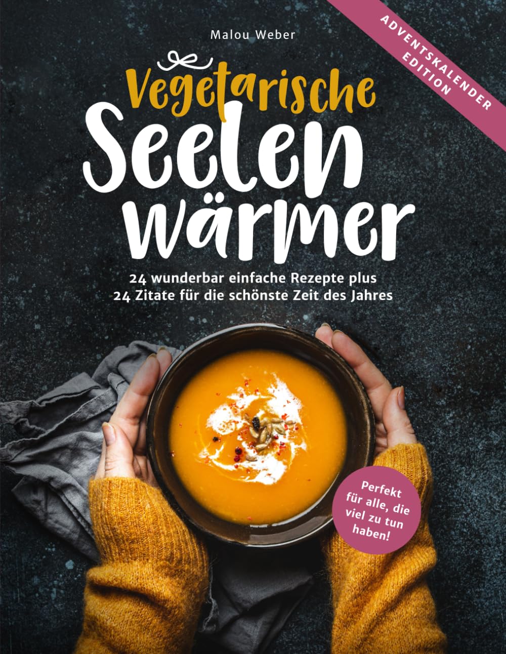 Vegetarische Seelenwärmer – Ein Adventskalender-Kochbuch: 24 leicht zu kochende Rezepte plus 24 insp