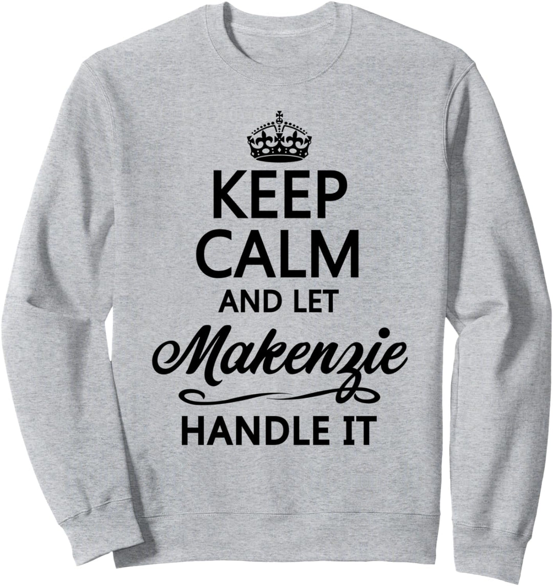 KEEP CALM and let MAKENZIE Handle It | Funny Name Gift - Sweatshirt