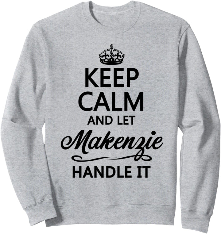 KEEP CALM and let MAKENZIE Handle It | Funny Name Gift - Sweatshirt