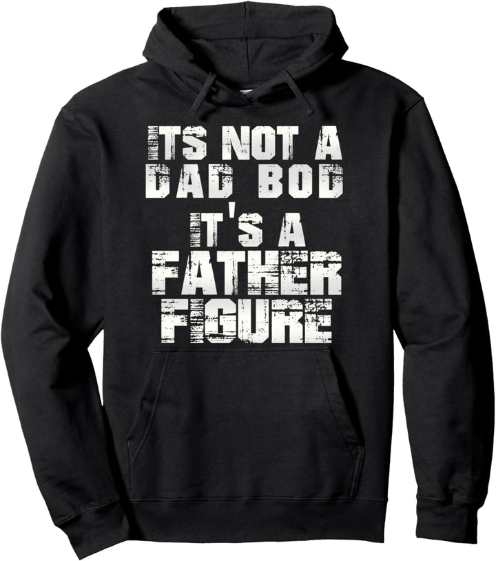 Distress It's Not A Dad Bod It's A Father Figure Funny Pullover Hoodie
