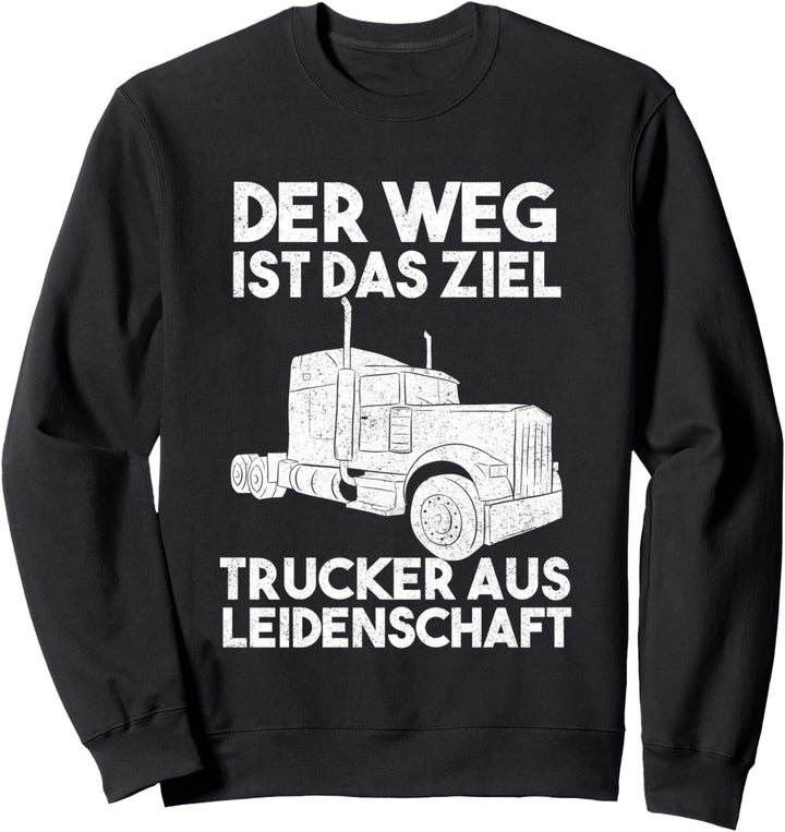 Der Weg Ist Das Ziel Trucker Aus Leidenschaft LKW Fahrer Sweatshirt