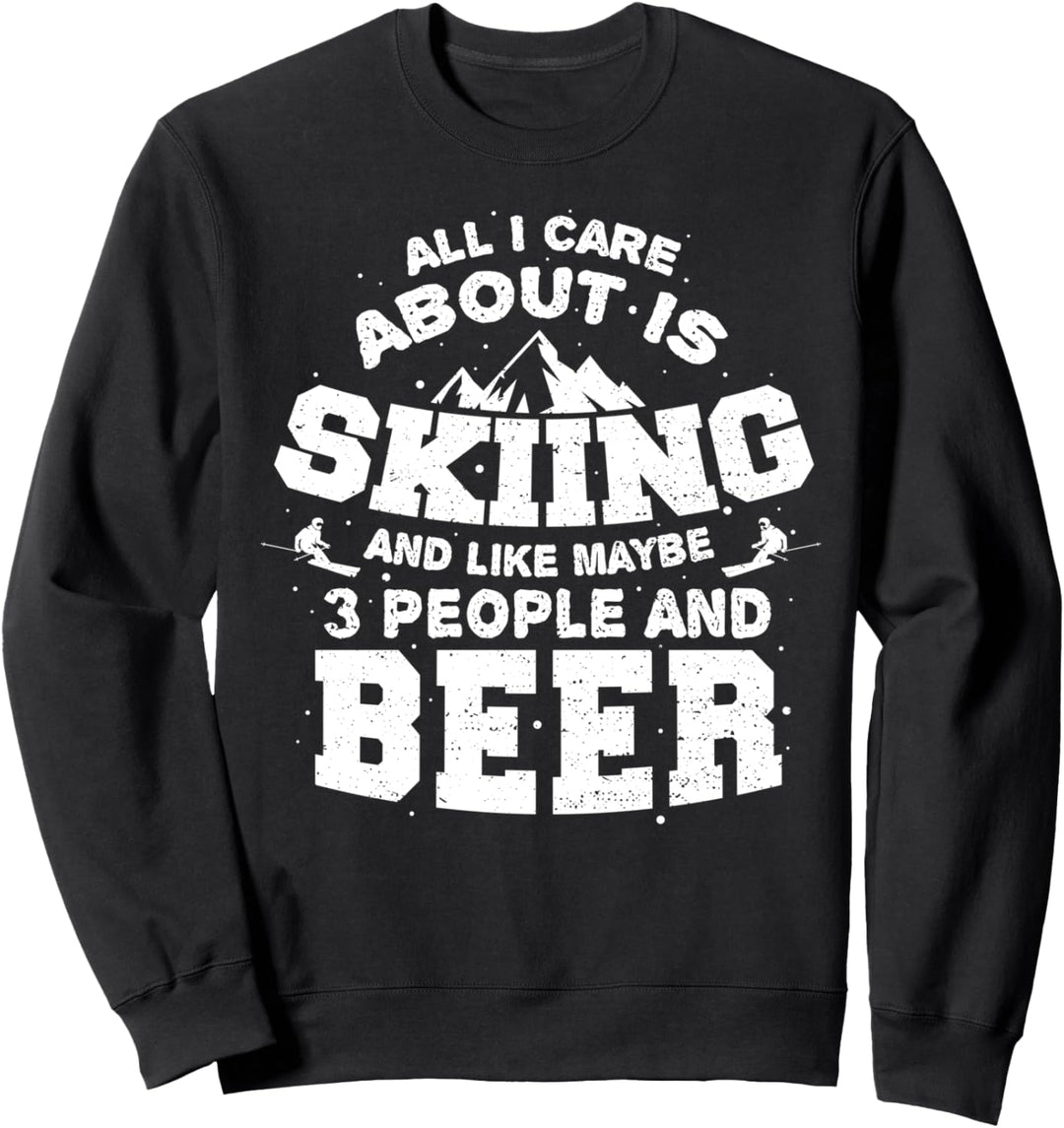 Bier Saufen: All I Care About Is Skiing And Like - Skifahren Sweatshirt