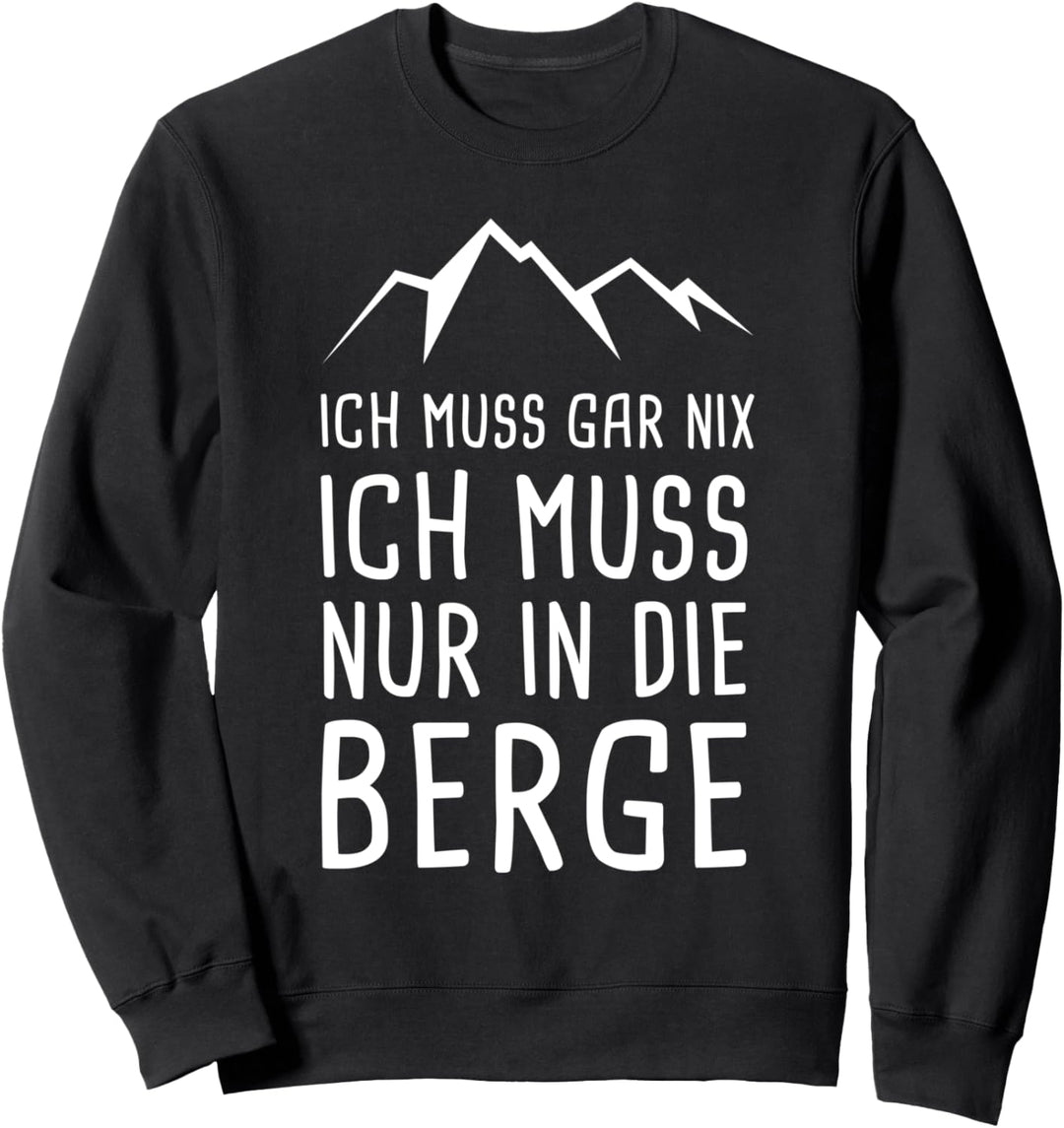 Ich Muss Gar Nix Ich Muss Nur in die Berge Wandern Urlaub Sweatshirt