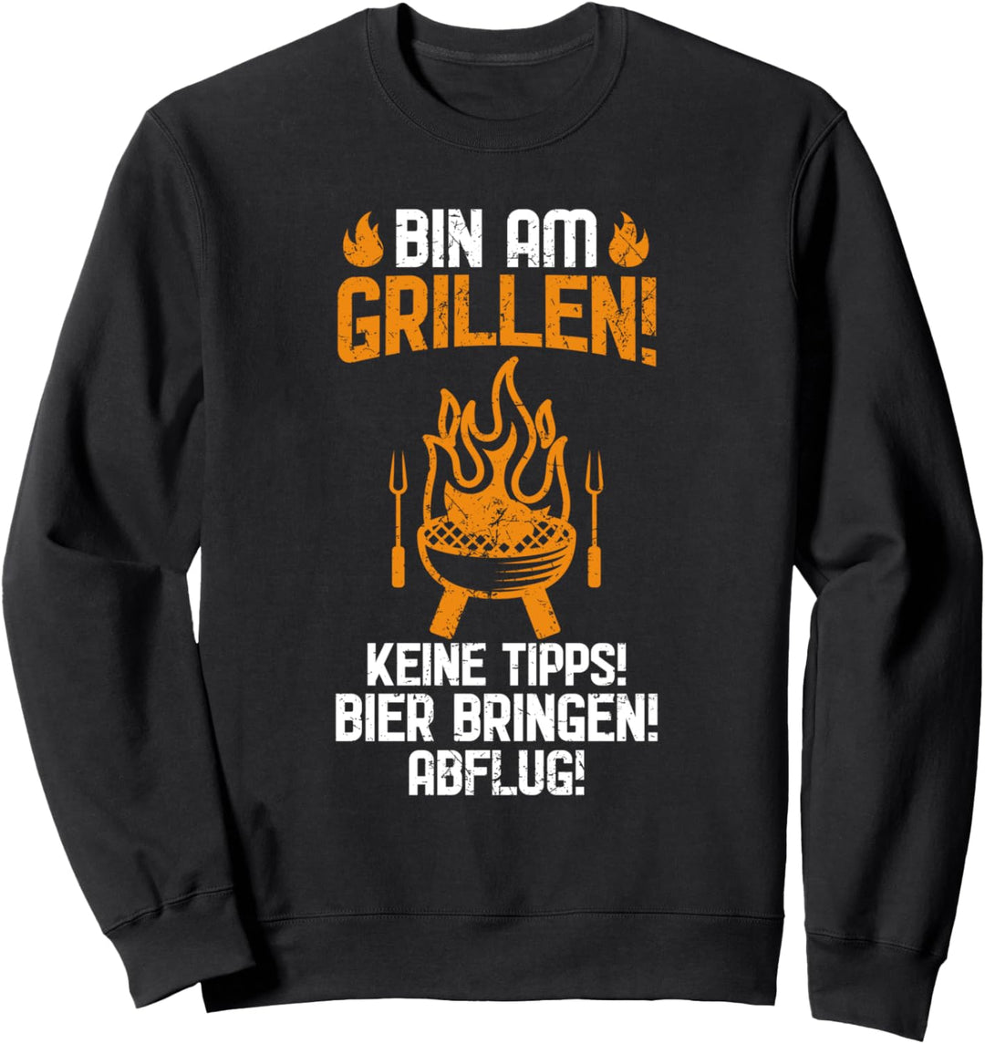 BIN AM GRILLEN KEINE TIPPS! BIER BRINGEN! ABFLUG! Sweatshirt