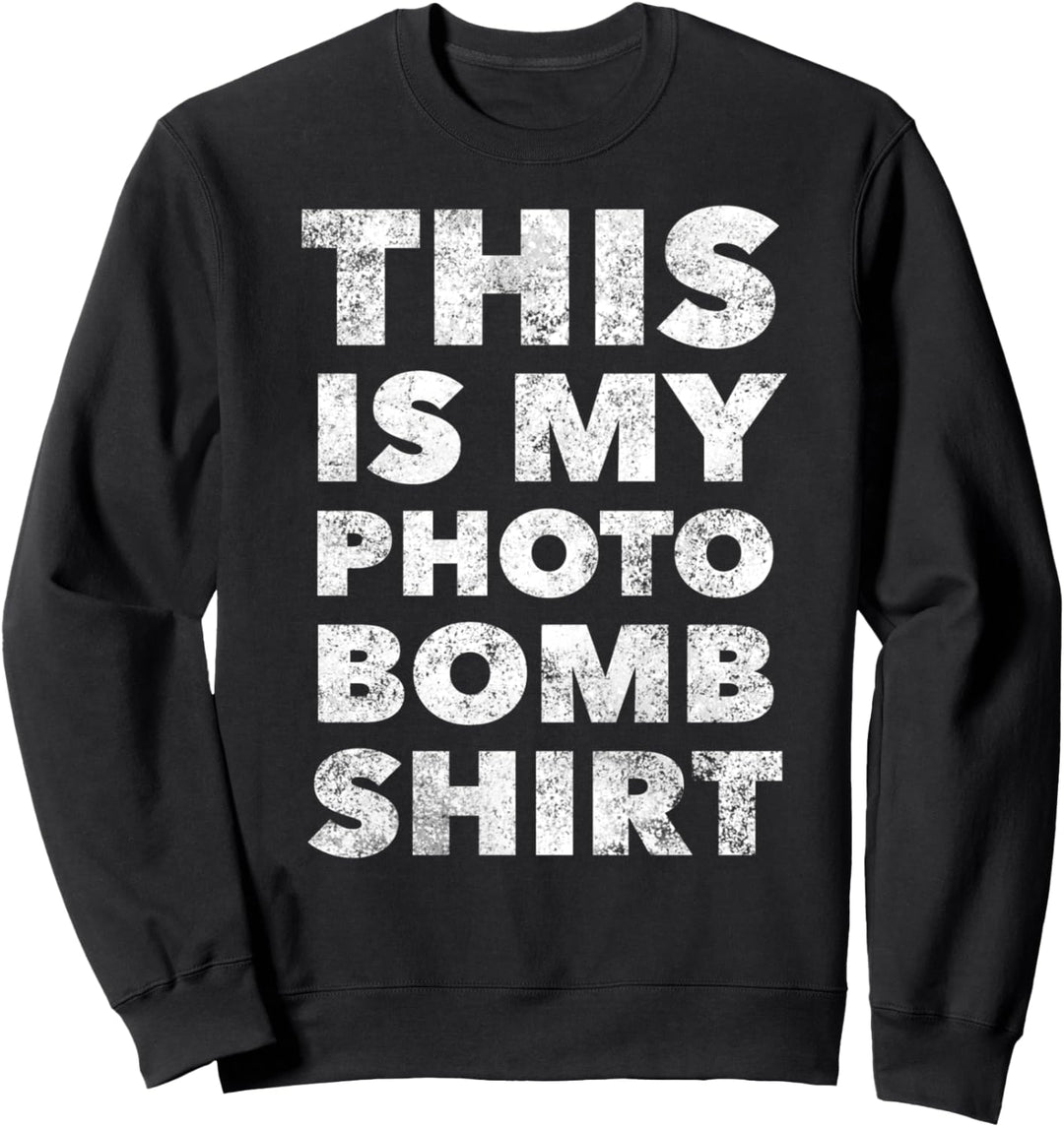 This is my Photo Bomb Shirt - Funny Quote Humor Saying Sweatshirt