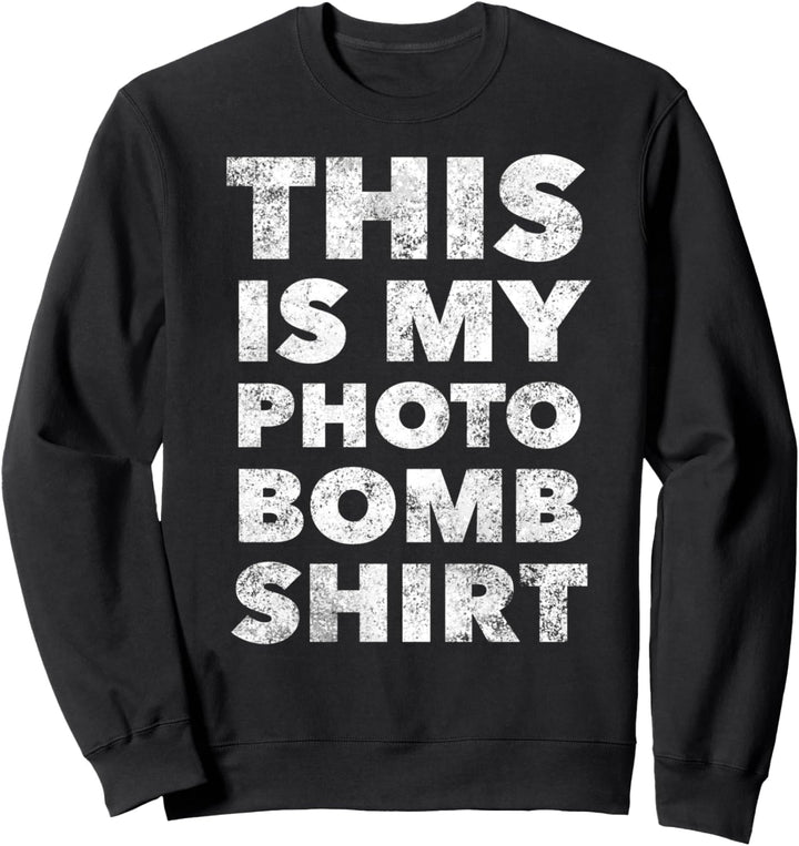 This is my Photo Bomb Shirt - Funny Quote Humor Saying Sweatshirt