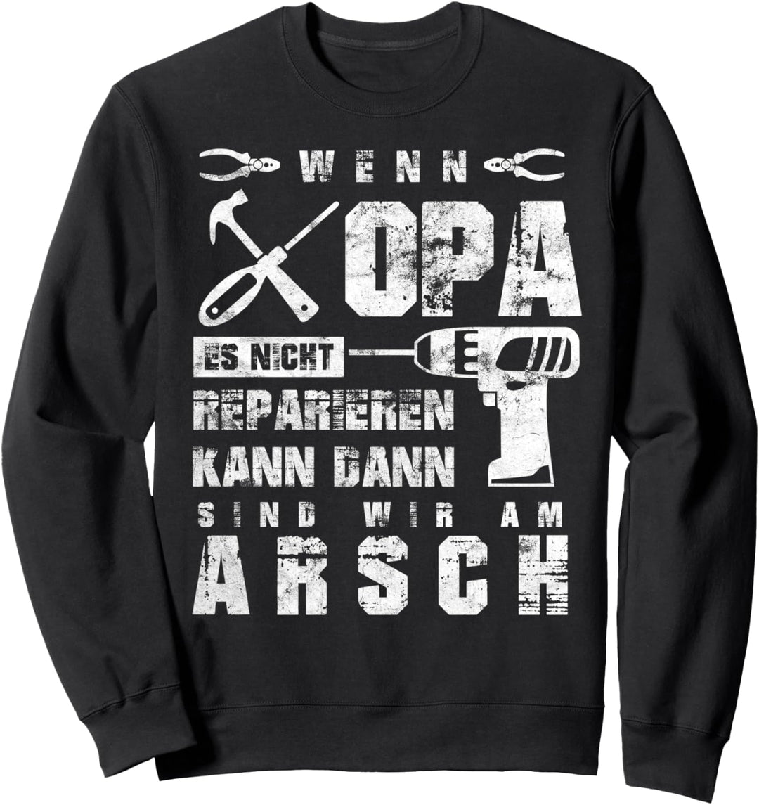 Wenn Opa es nicht Reparieren kann sind wir am Arsch Sweatshirt