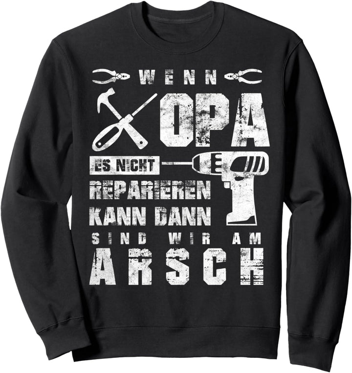 Wenn Opa es nicht Reparieren kann sind wir am Arsch Sweatshirt