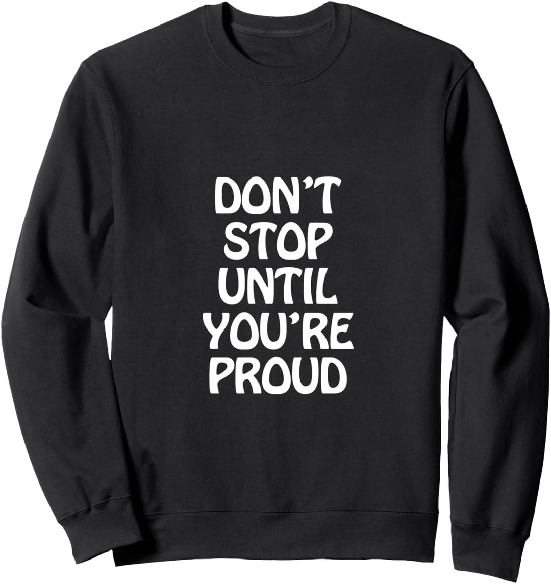 Don't Stop Until You're Proud Sweatshirt