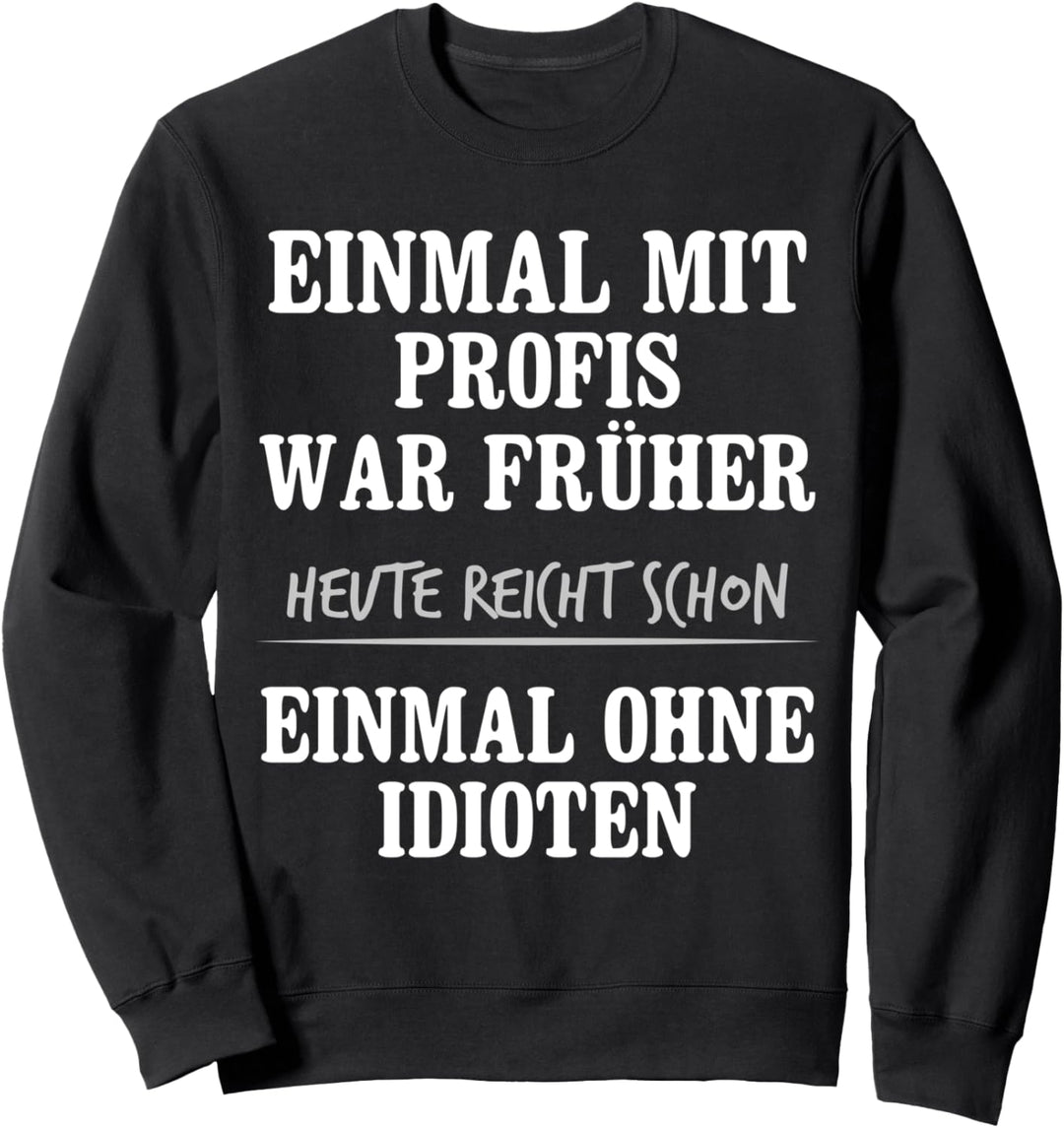 Einmal Mit Profis War Früher Heute Reicht Schon Sweatshirt