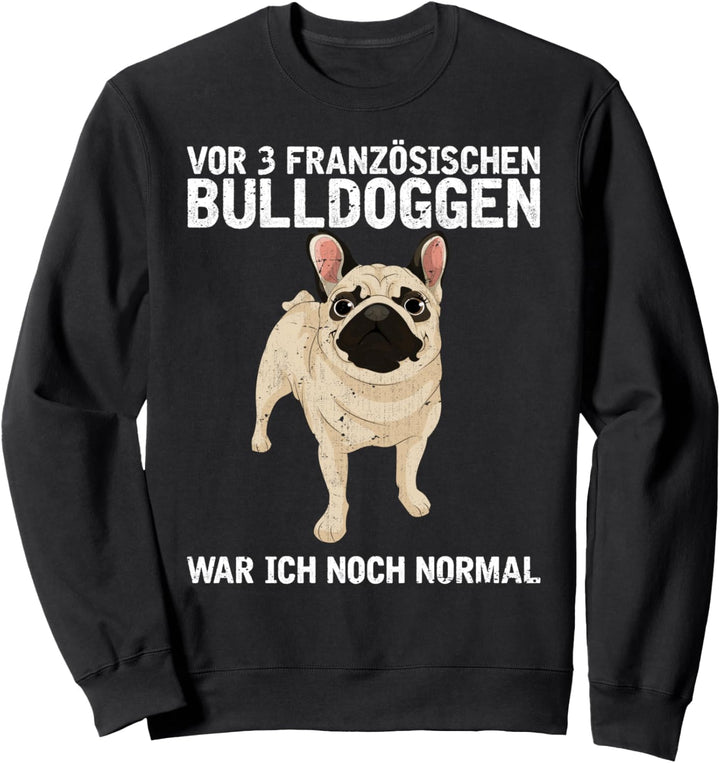 Vor 3 Französischen Bulldoggen war ich noch normal Hund Sweatshirt