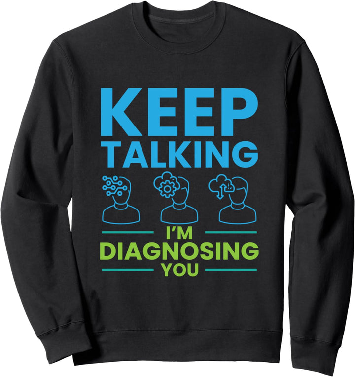 Sprechen Sie weiter, ich diagnostiziere Sie! Fun Sweatshirt