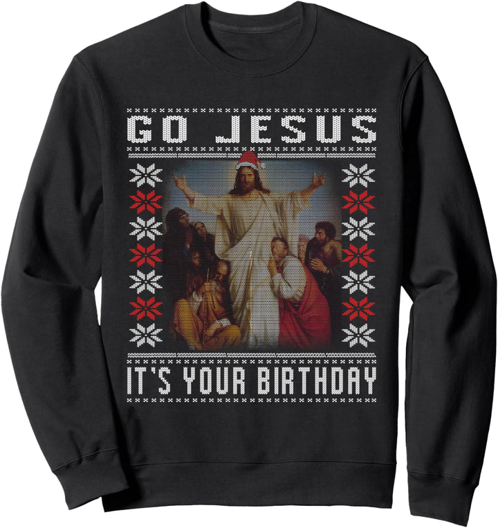Go Jesus it's Your Birthday Ugly Christmas Ugly Xmas Idea Sweatshirt