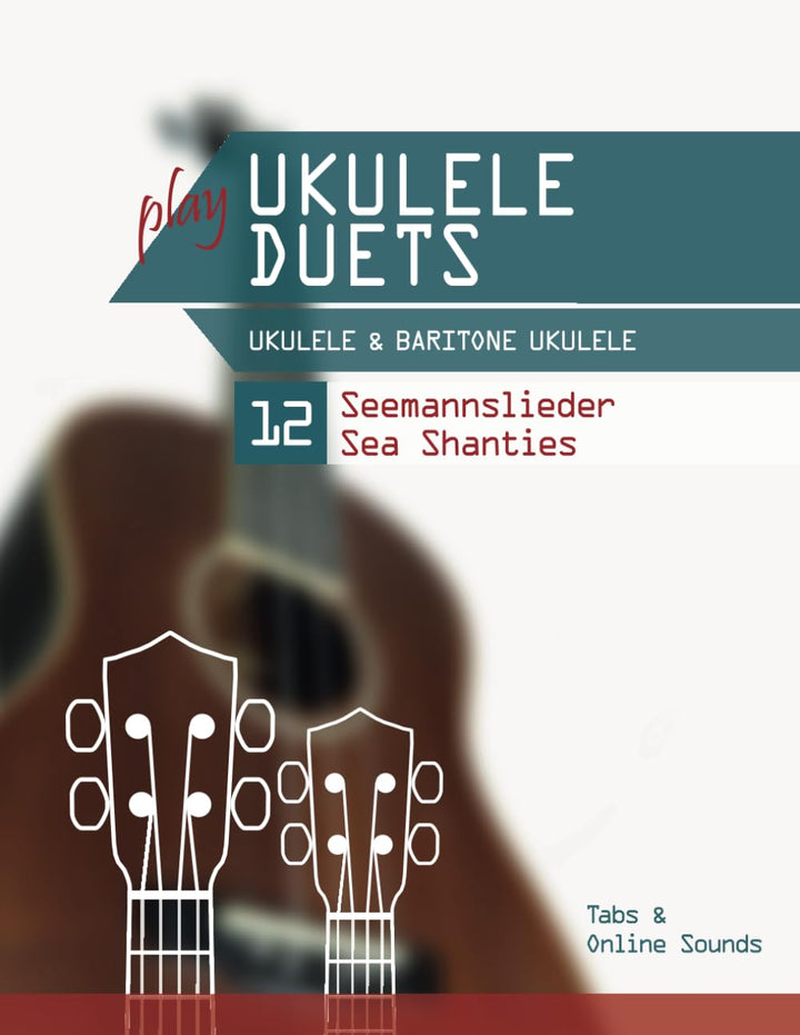 play Ukulele Duets - Ukulele & Baritone Ukulele - 12 Seemannslieder / Sea Shanties: Tabs + Online So