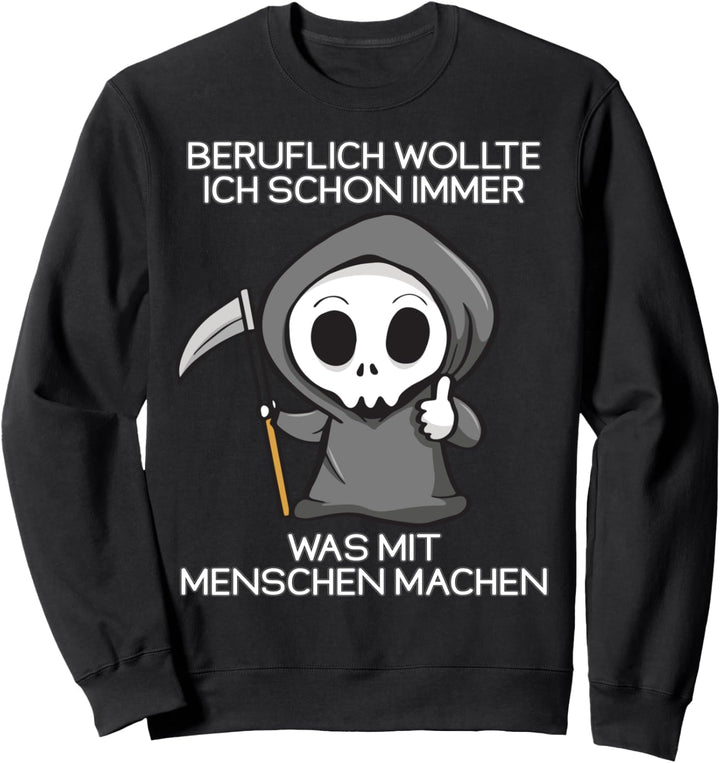 Beruflich wollte ich schon immer was mit Menschen machen Sweatshirt
