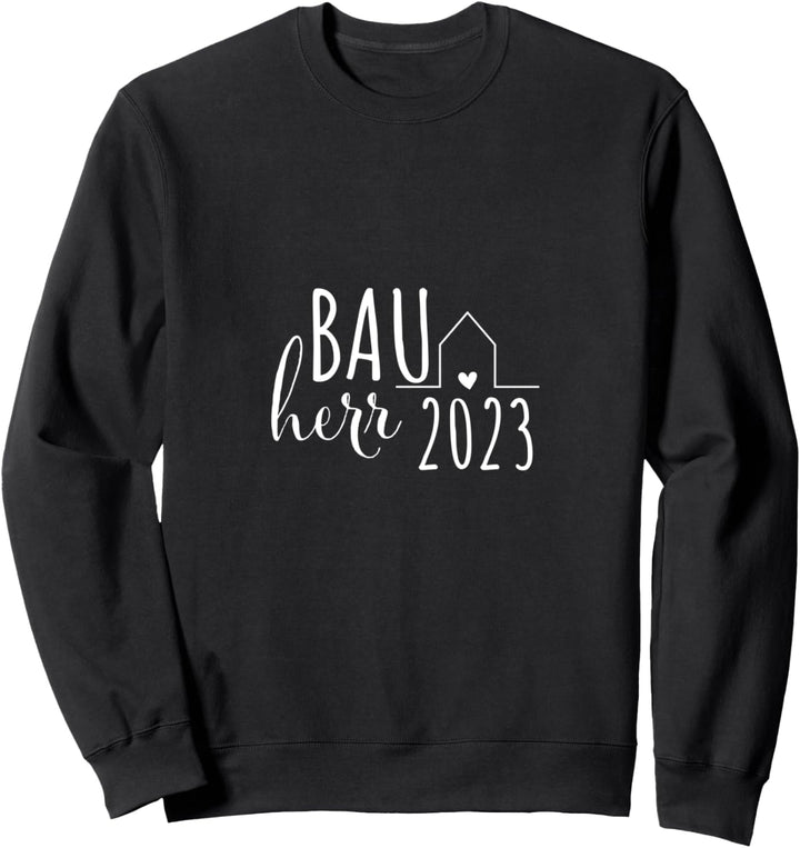 Bauherr 2023 Hausbau Häuslebauer Neubau Traumhaus Sweatshirt