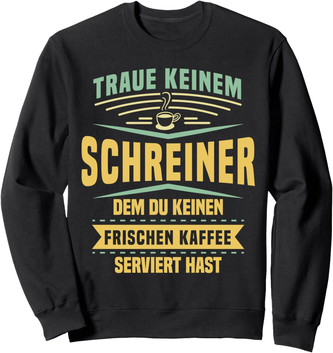 Traue Keinem Schreiner Dem Du Keinen Kaffee Serviert Hast Sweatshirt