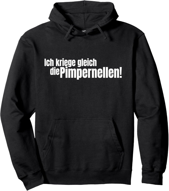 Ich Kriege Gleich Die Pimpernellen Krich De Pimpernellen Pullover Hoodie