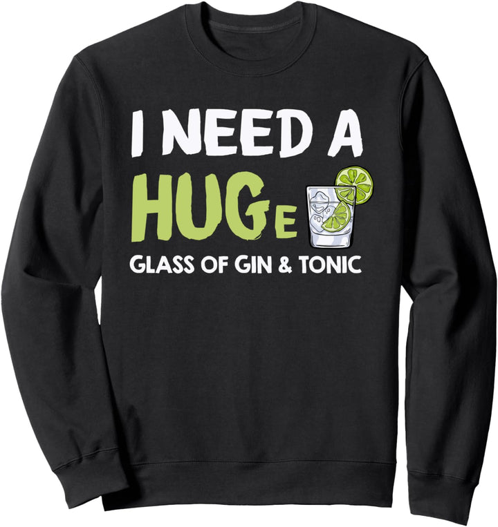 I Need a Huge Glass of Gin and Tonic - Sarcastic Pun Sweatshirt