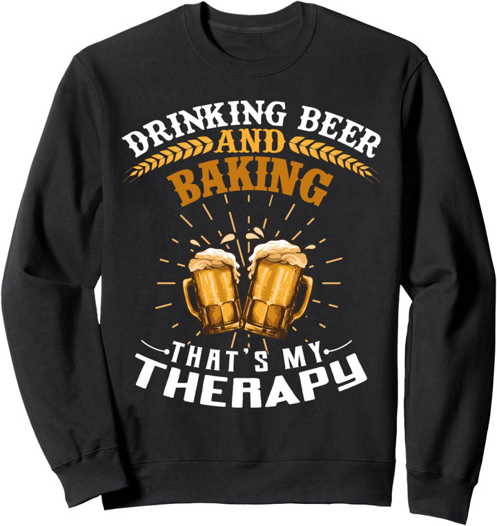 Drinking Beer And Baking That's My Therapy Funny Sweatshirt