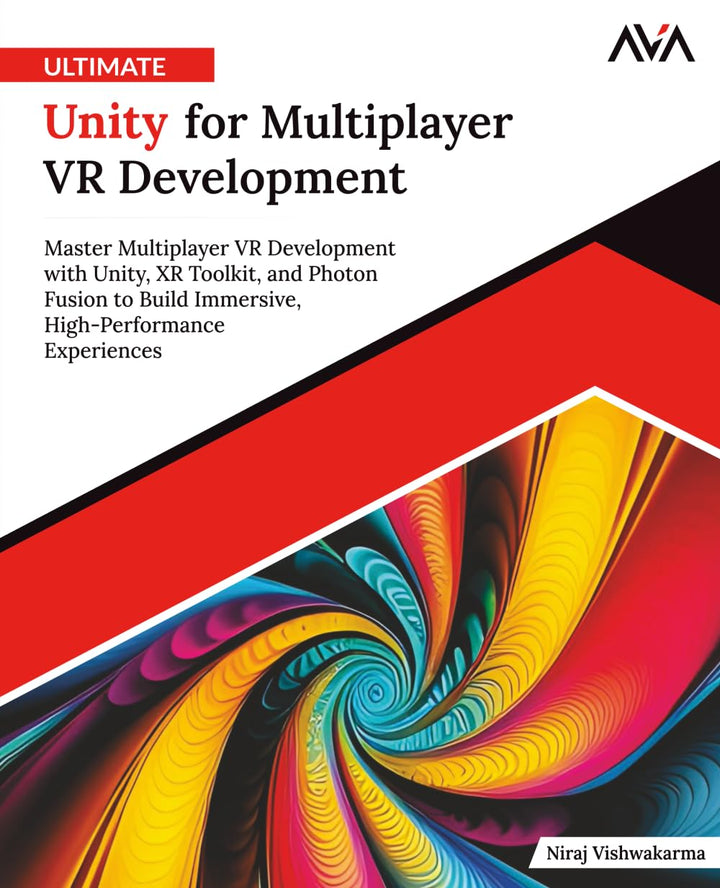Ultimate Unity for Multiplayer VR Development: Master Multiplayer VR Development with Unity, XR Tool