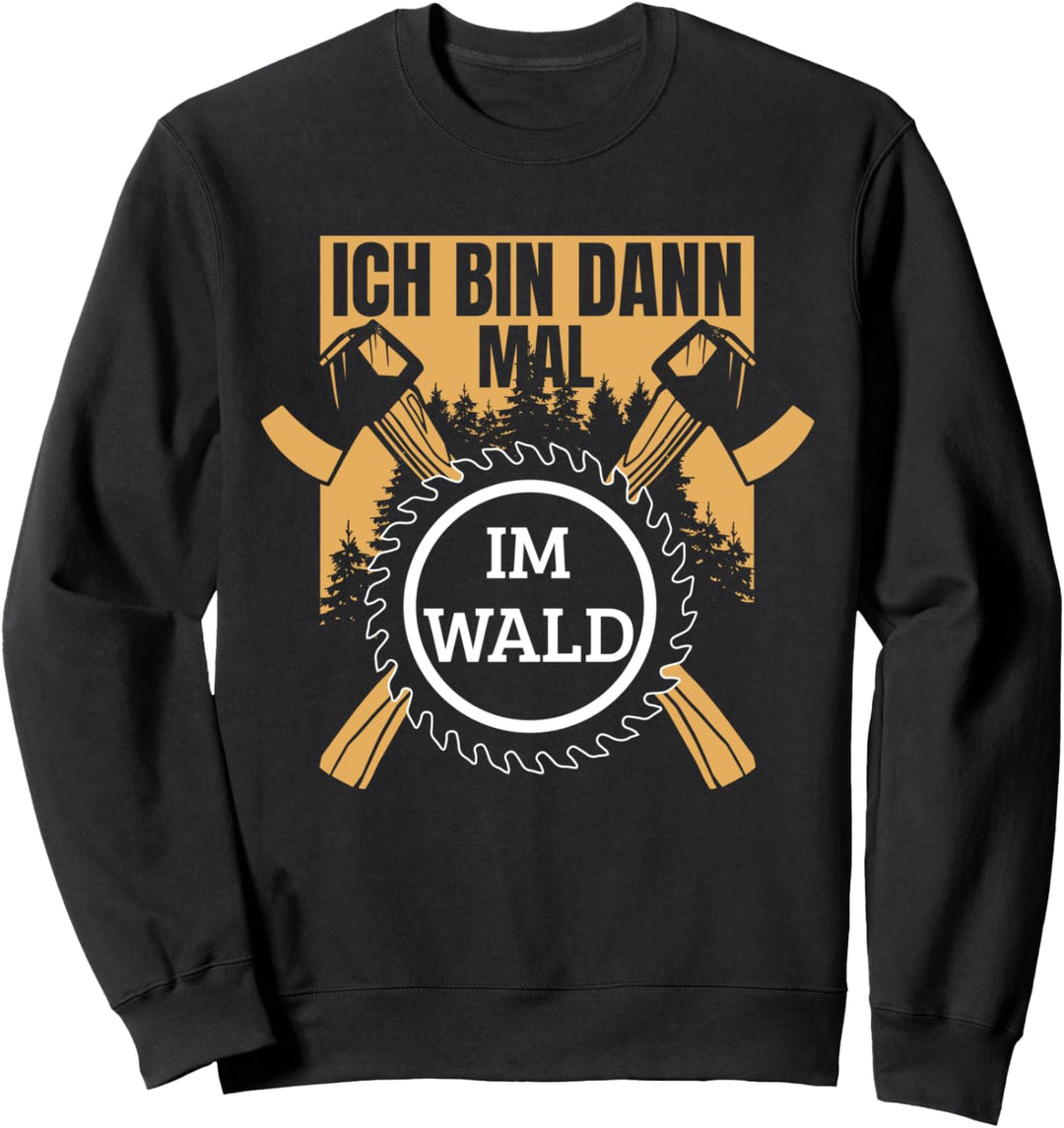 Ich Bin Dann Mal Im Wald | Holzfäller Kettensäge Holz Sweatshirt