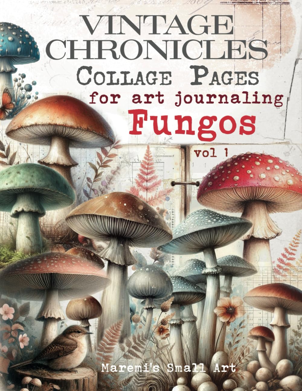 VINTAGE CHRONICLES Collage Pages for Art Journaling, Fungos vol 1: A book with 180+ MUSHROOMS Images