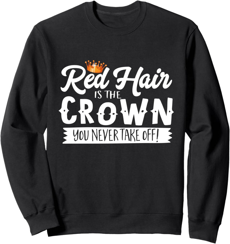 Red Hair Is The Crown You Never Take Off Sweatshirt