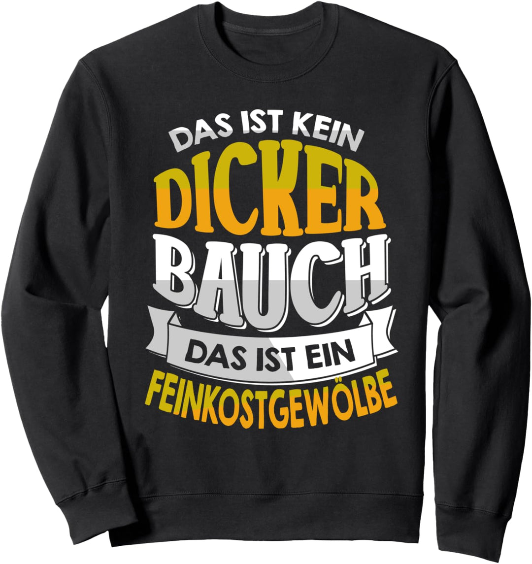 Das ist kein dicker Bauch das ist ein Feinkostgewölbe Sweatshirt