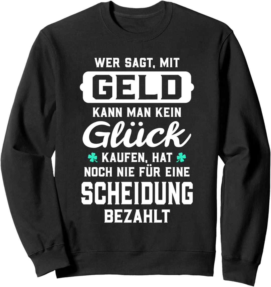 Wer sagt, mit Geld kann man kein Glück kaufen... Scheidung Sweatshirt